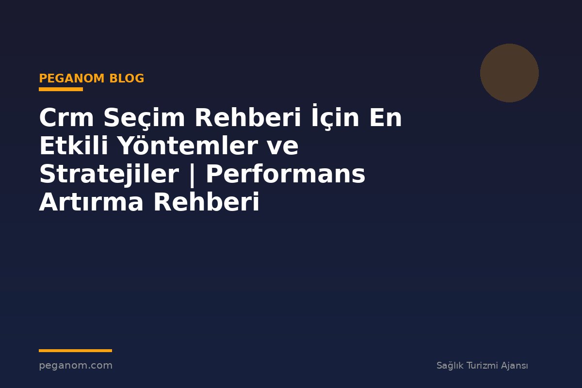 Crm Seçim Rehberi İçin En Etkili Yöntemler ve Stratejiler | Performans Artırma Rehberi