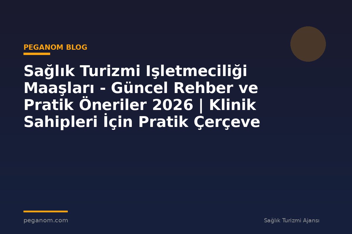 Sağlık Turizmi Işletmeciliği Maaşları - Güncel Rehber ve Pratik Öneriler 2026 | Klinik Sahipleri İçin Pratik Çerçeve