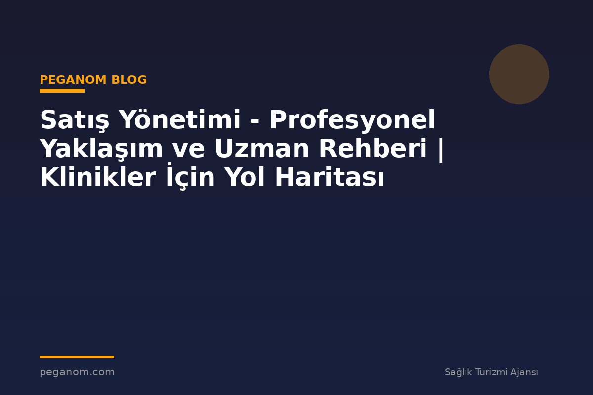 Satış Yönetimi - Profesyonel Yaklaşım ve Uzman Rehberi | Klinikler İçin Yol Haritası