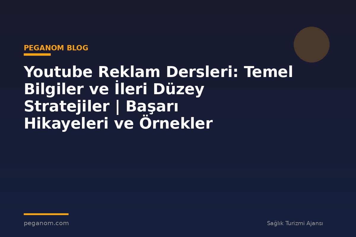 Youtube Reklam Dersleri: Temel Bilgiler ve İleri Düzey Stratejiler | Başarı Hikayeleri ve Örnekler