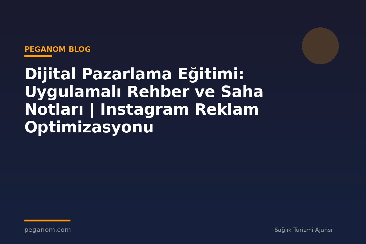Dijital Pazarlama Eğitimi: Uygulamalı Rehber ve Saha Notları | Instagram Reklam Optimizasyonu
