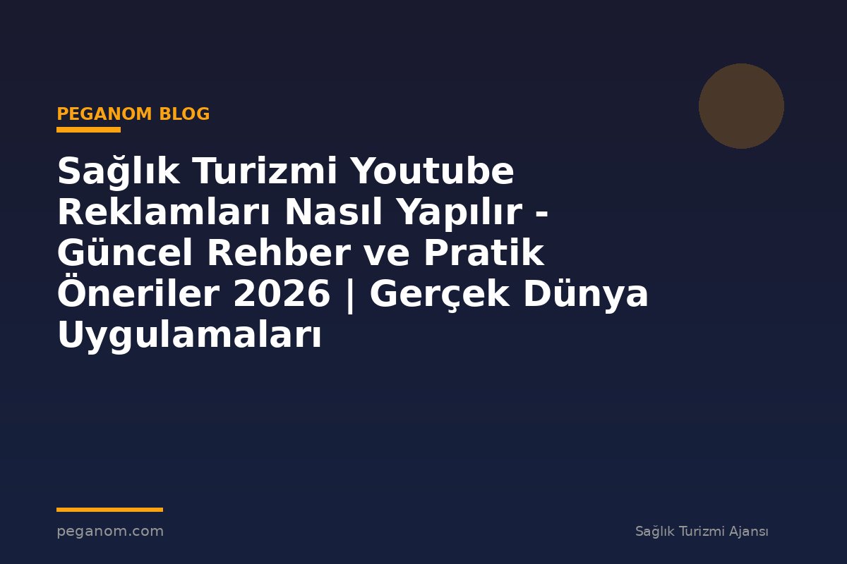 Sağlık Turizmi Youtube Reklamları Nasıl Yapılır - Güncel Rehber ve Pratik Öneriler 2026 | Gerçek Dünya Uygulamaları