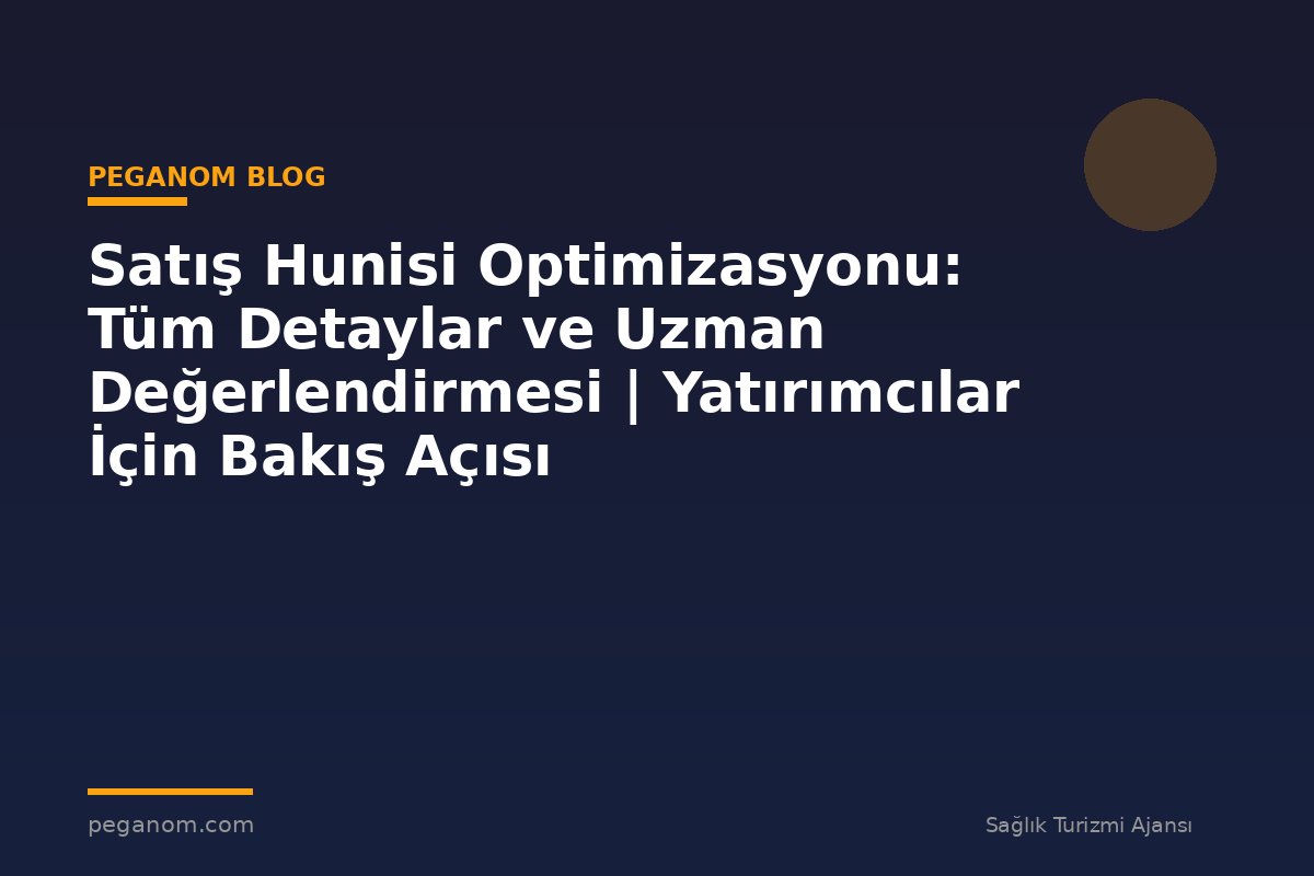 Satış Hunisi Optimizasyonu: Tüm Detaylar ve Uzman Değerlendirmesi | Yatırımcılar İçin Bakış Açısı