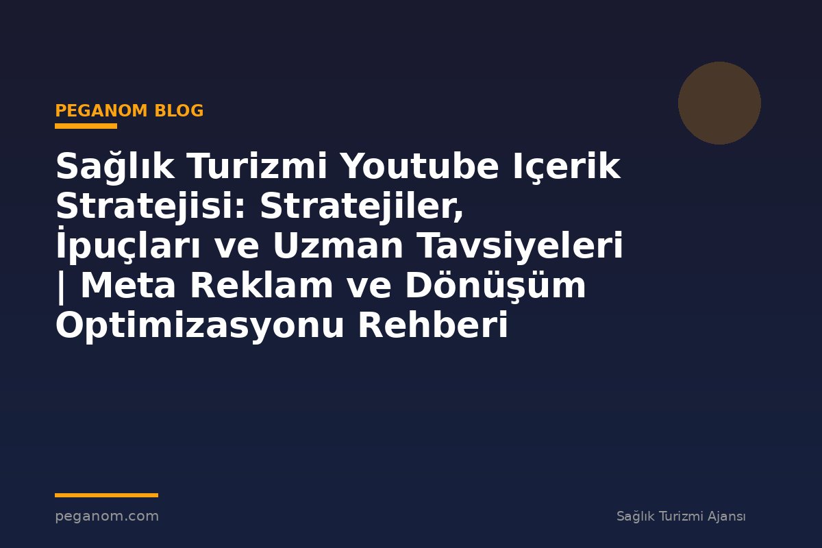 Sağlık Turizmi Youtube Içerik Stratejisi: Stratejiler, İpuçları ve Uzman Tavsiyeleri | Meta Reklam ve Dönüşüm Optimizasyonu Rehberi