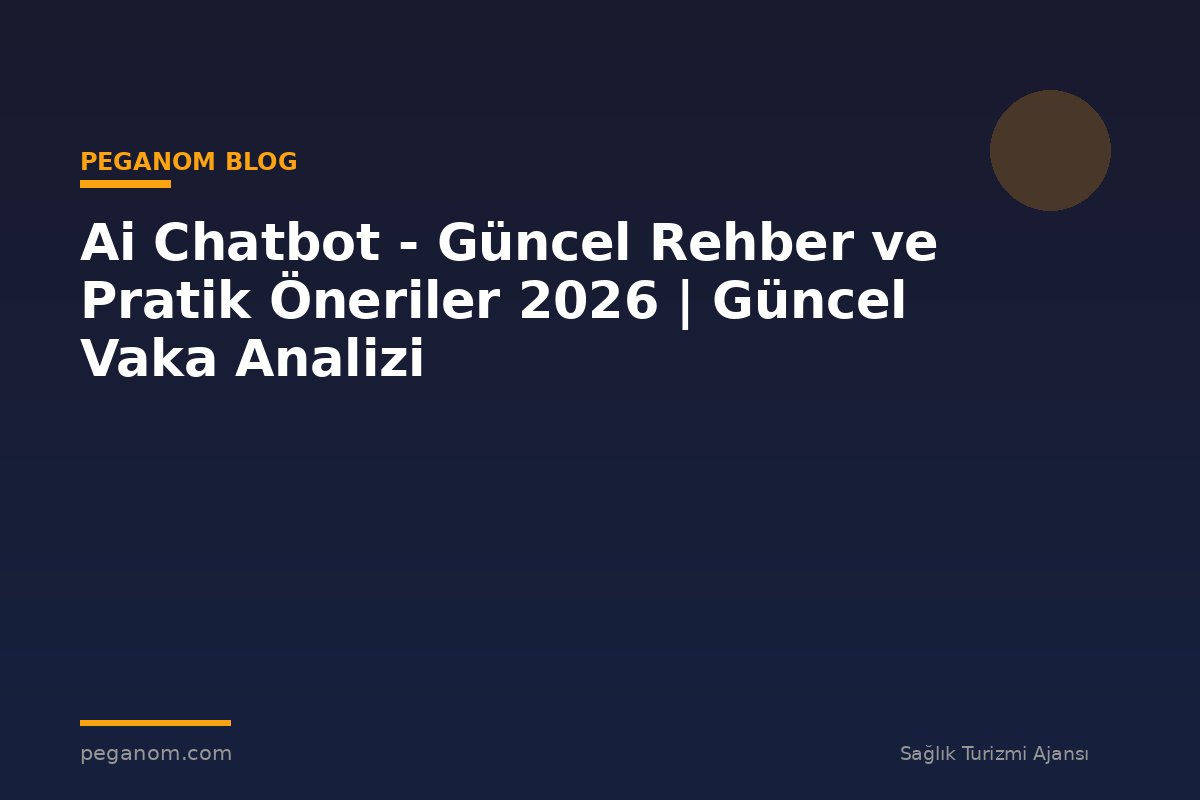Ai Chatbot - Güncel Rehber ve Pratik Öneriler 2026 | Güncel Vaka Analizi