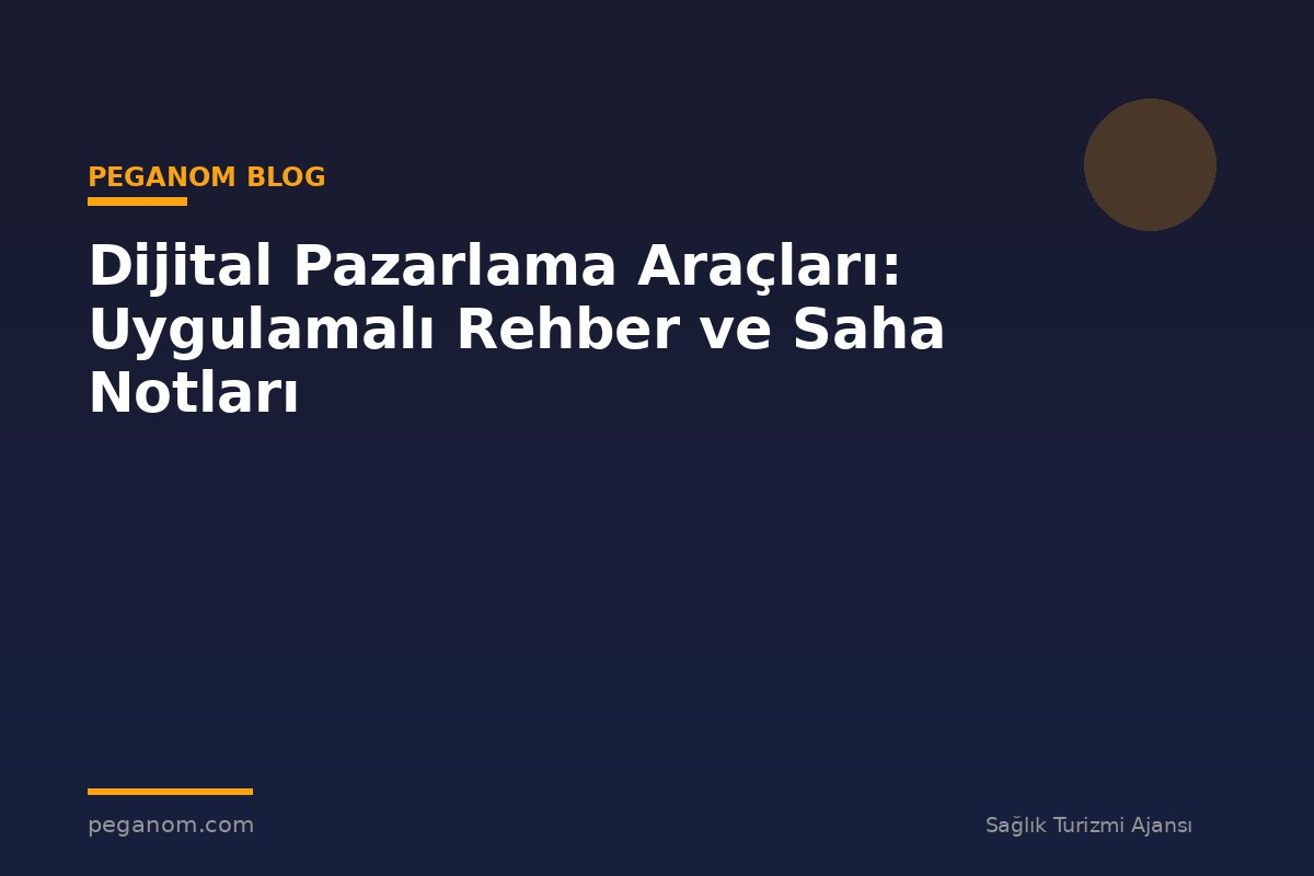 Dijital Pazarlama Araçları: Uygulamalı Rehber ve Saha Notları
