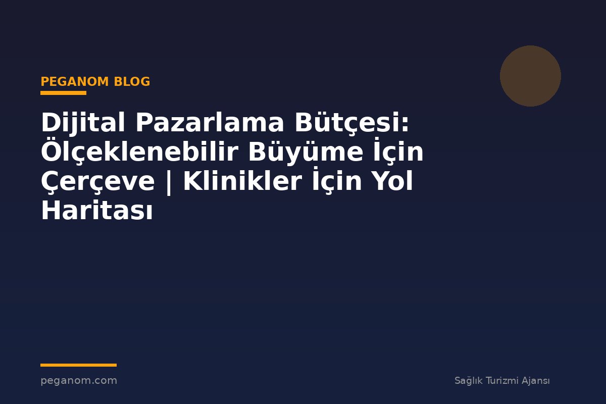 Dijital Pazarlama Bütçesi: Ölçeklenebilir Büyüme İçin Çerçeve | Klinikler İçin Yol Haritası