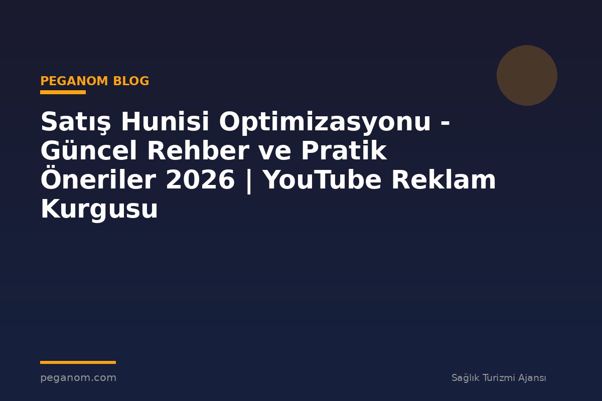 Satış Hunisi Optimizasyonu - Güncel Rehber ve Pratik Öneriler 2026 | YouTube Reklam Kurgusu