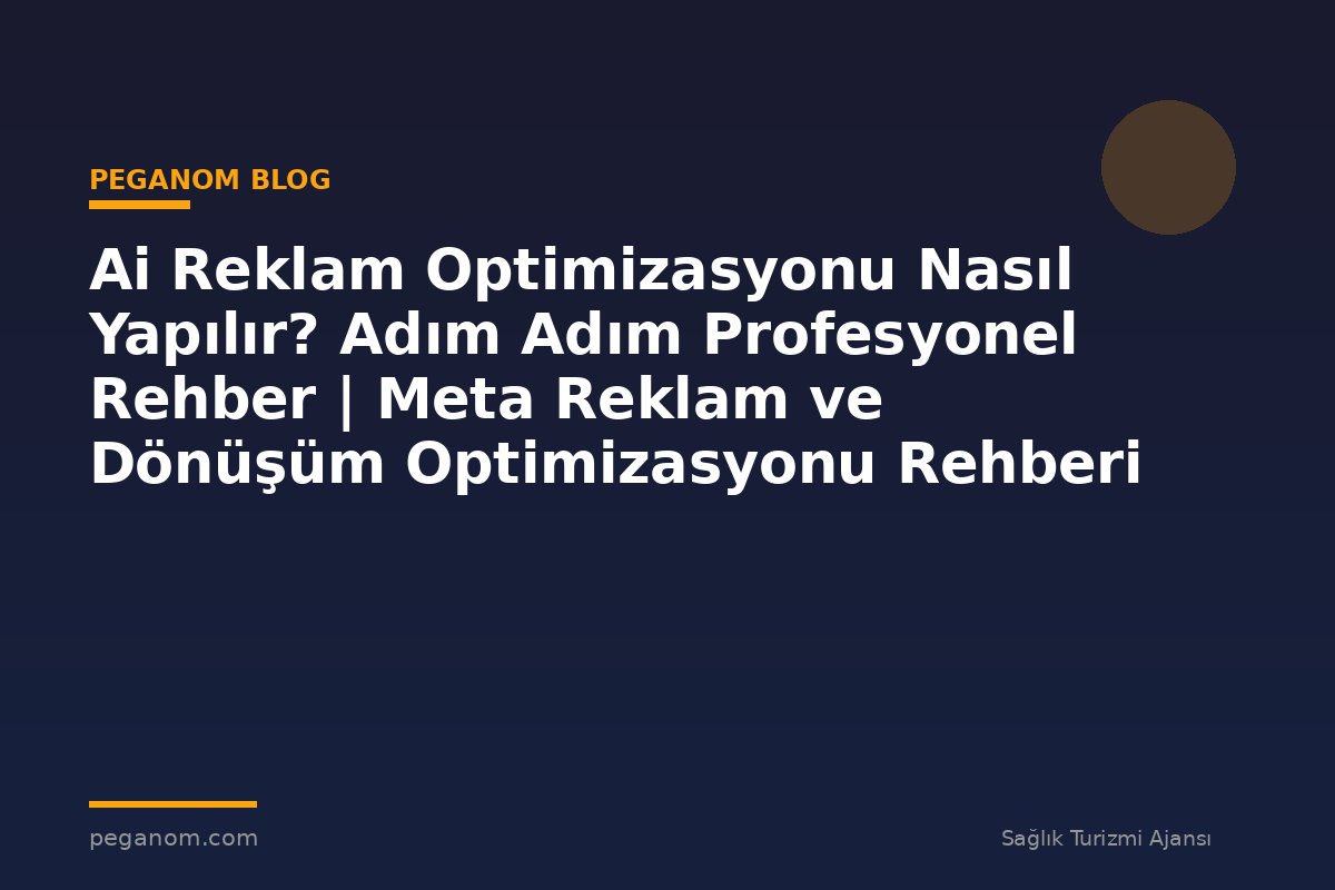 Ai Reklam Optimizasyonu Nasıl Yapılır? Adım Adım Profesyonel Rehber | Meta Reklam ve Dönüşüm Optimizasyonu Rehberi