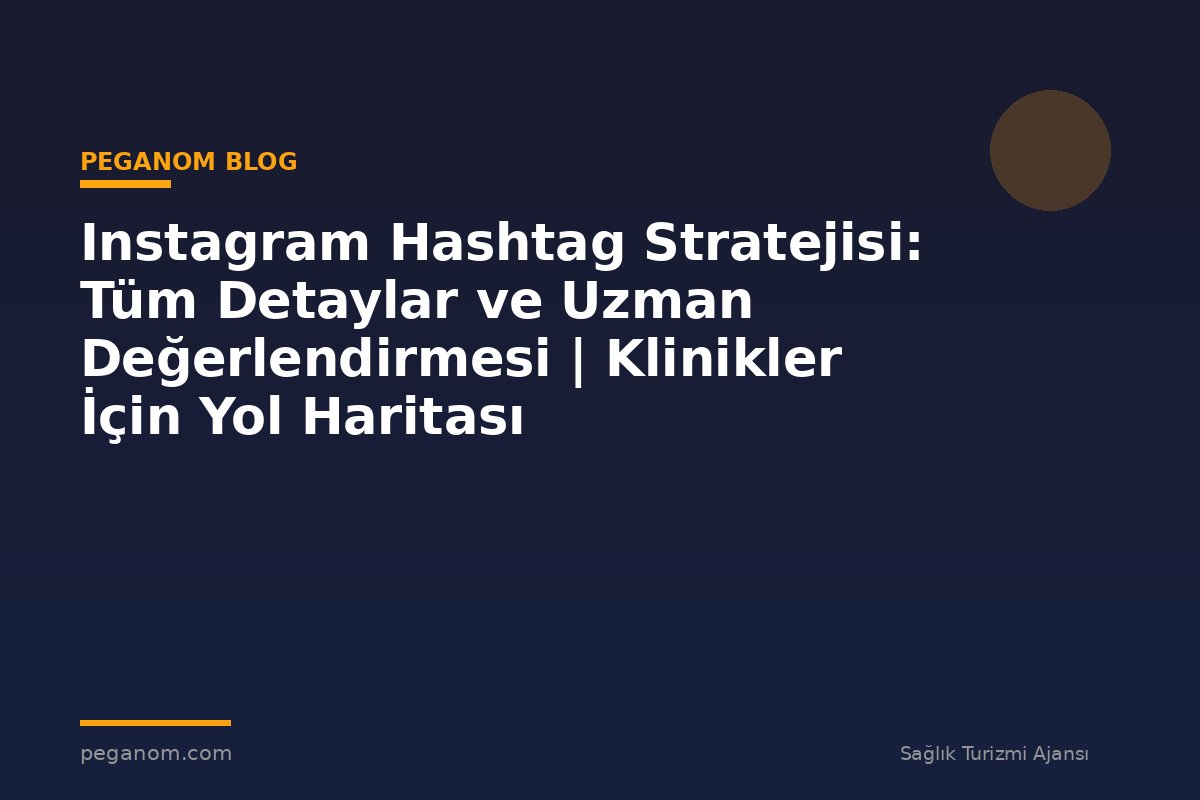 Instagram Hashtag Stratejisi: Tüm Detaylar ve Uzman Değerlendirmesi | Klinikler İçin Yol Haritası