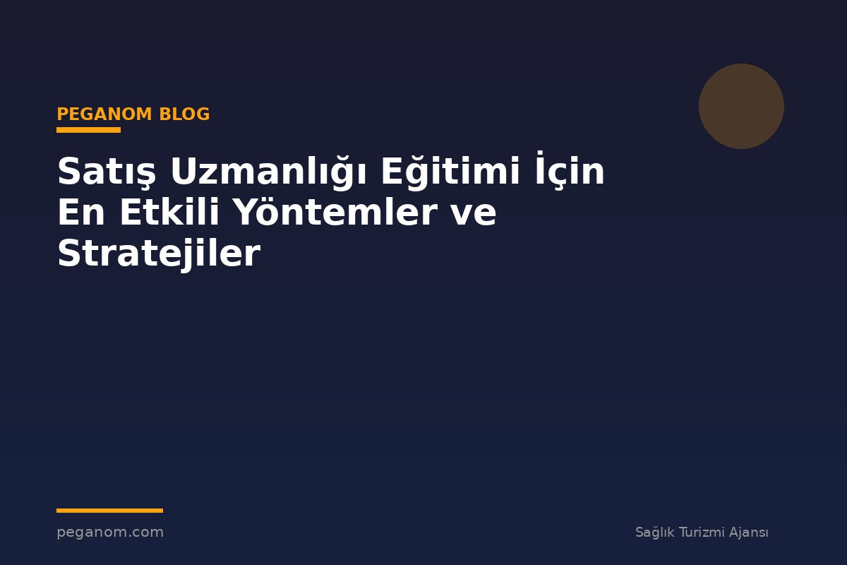 Satış Uzmanlığı Eğitimi İçin En Etkili Yöntemler ve Stratejiler