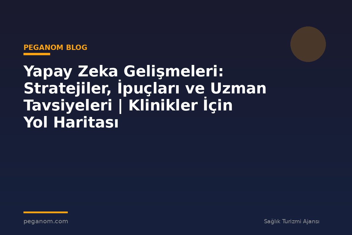 Yapay Zeka Gelişmeleri: Stratejiler, İpuçları ve Uzman Tavsiyeleri | Klinikler İçin Yol Haritası