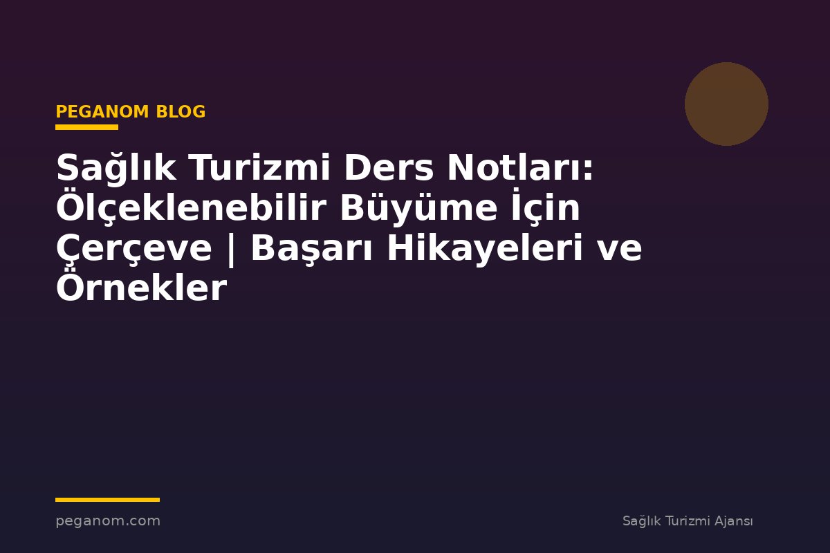 Sağlık Turizmi Ders Notları: Ölçeklenebilir Büyüme İçin Çerçeve | Başarı Hikayeleri ve Örnekler