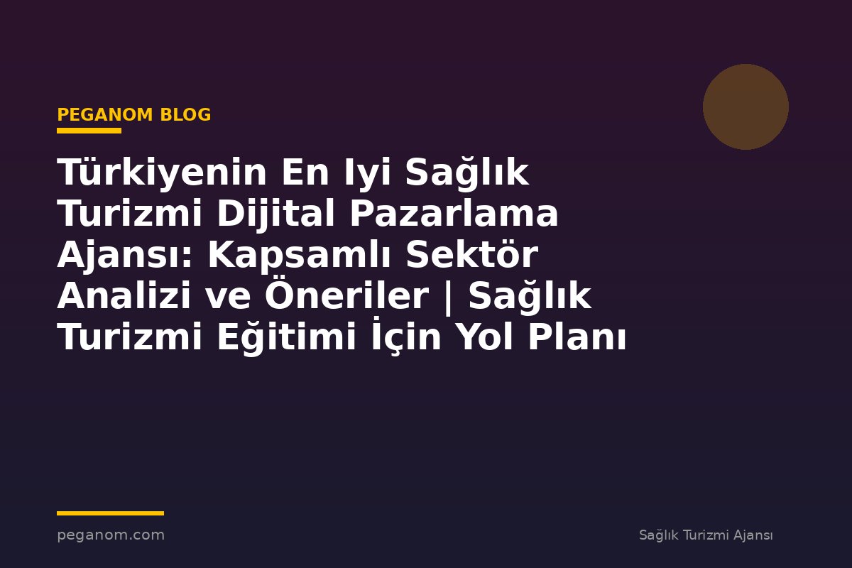 Türkiyenin En Iyi Sağlık Turizmi Dijital Pazarlama Ajansı: Kapsamlı Sektör Analizi ve Öneriler | Sağlık Turizmi Eğitimi İçin Yol Planı