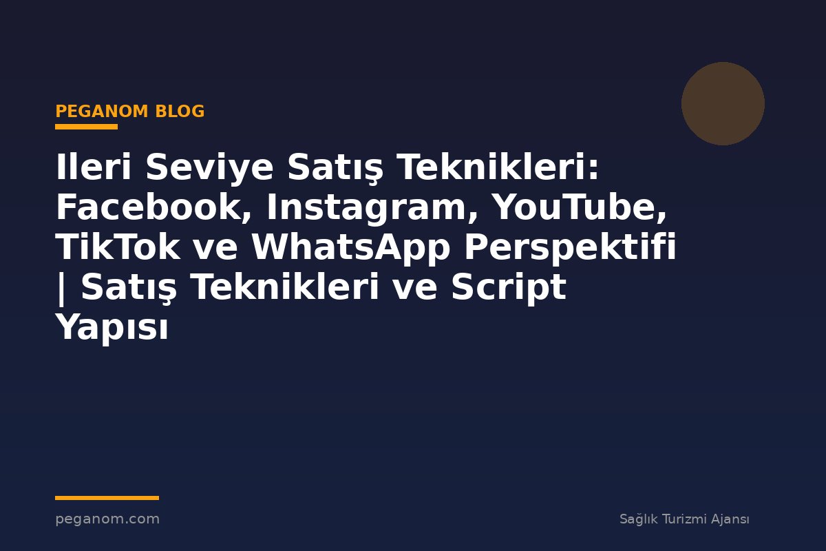 Ileri Seviye Satış Teknikleri: Facebook, Instagram, YouTube, TikTok ve WhatsApp Perspektifi | Satış Teknikleri ve Script Yapısı