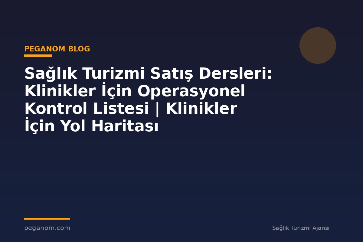 Sağlık Turizmi Satış Dersleri: Klinikler İçin Operasyonel Kontrol Listesi | Klinikler İçin Yol Haritası