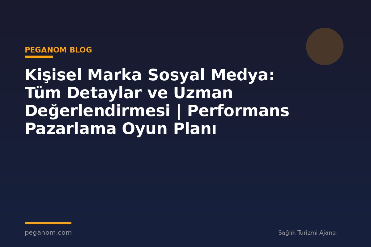Kişisel Marka Sosyal Medya: Tüm Detaylar ve Uzman Değerlendirmesi | Performans Pazarlama Oyun Planı