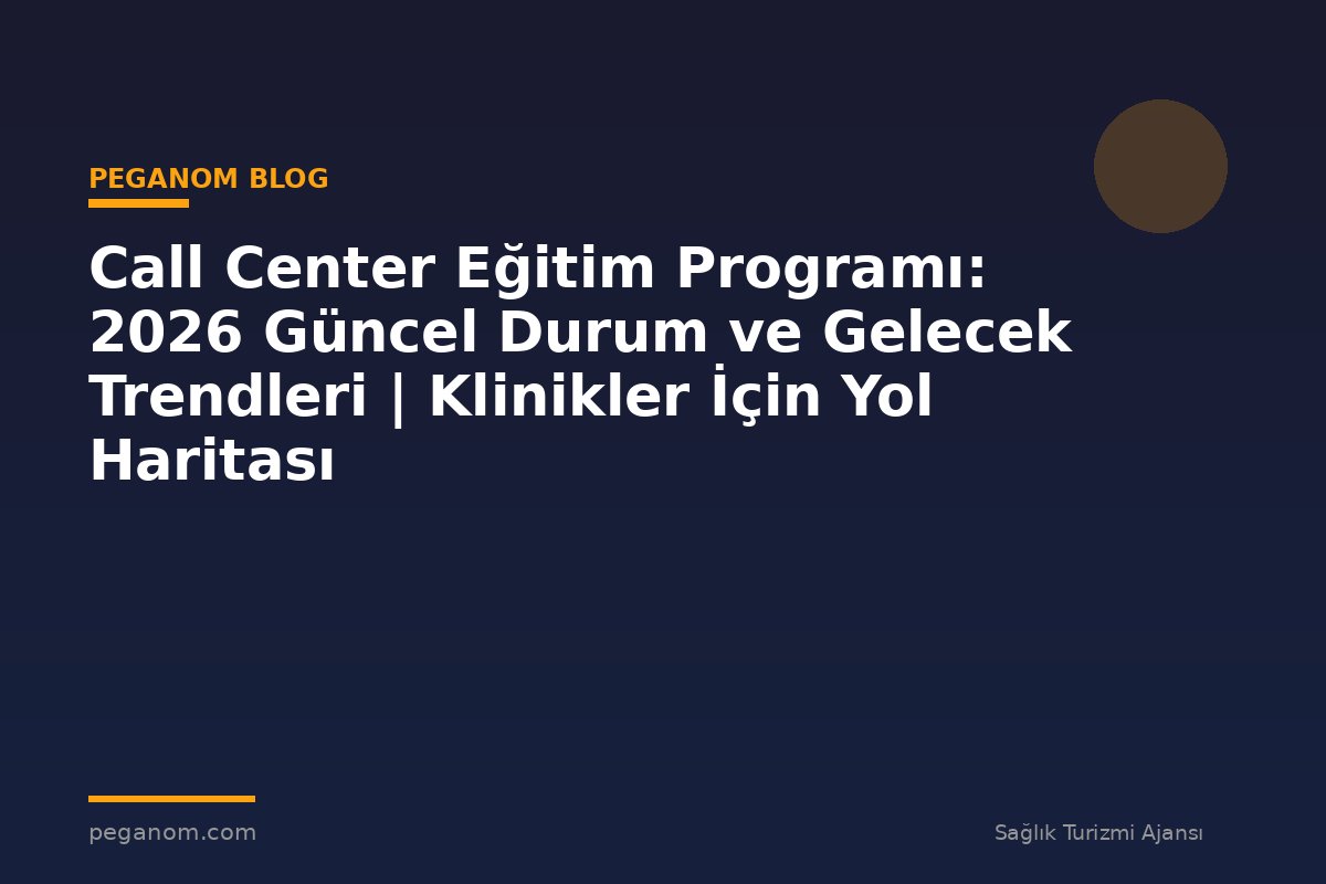 Call Center Eğitim Programı: 2026 Güncel Durum ve Gelecek Trendleri | Klinikler İçin Yol Haritası