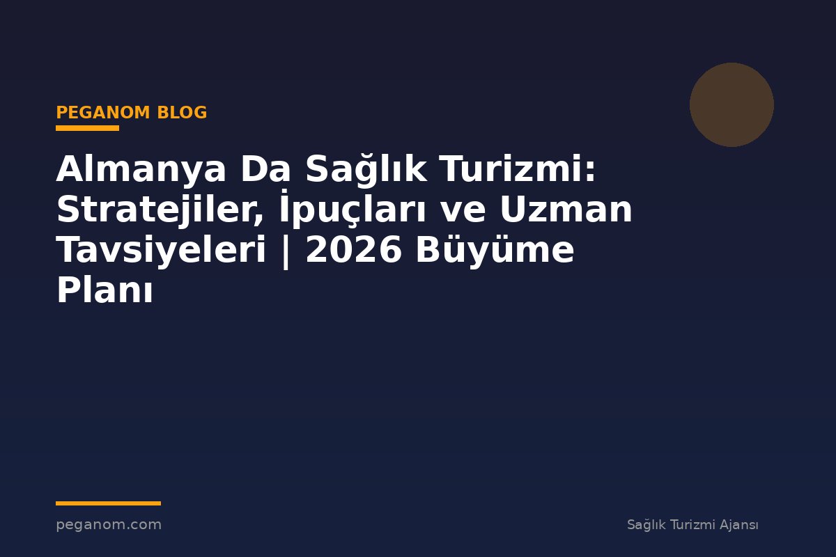 Almanya Da Sağlık Turizmi: Stratejiler, İpuçları ve Uzman Tavsiyeleri | 2026 Büyüme Planı