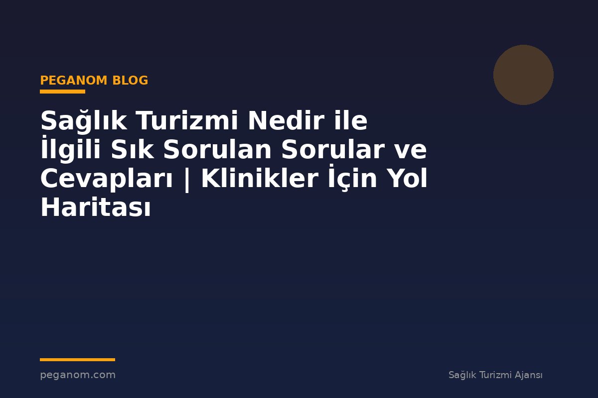Sağlık Turizmi Nedir ile İlgili Sık Sorulan Sorular ve Cevapları | Klinikler İçin Yol Haritası