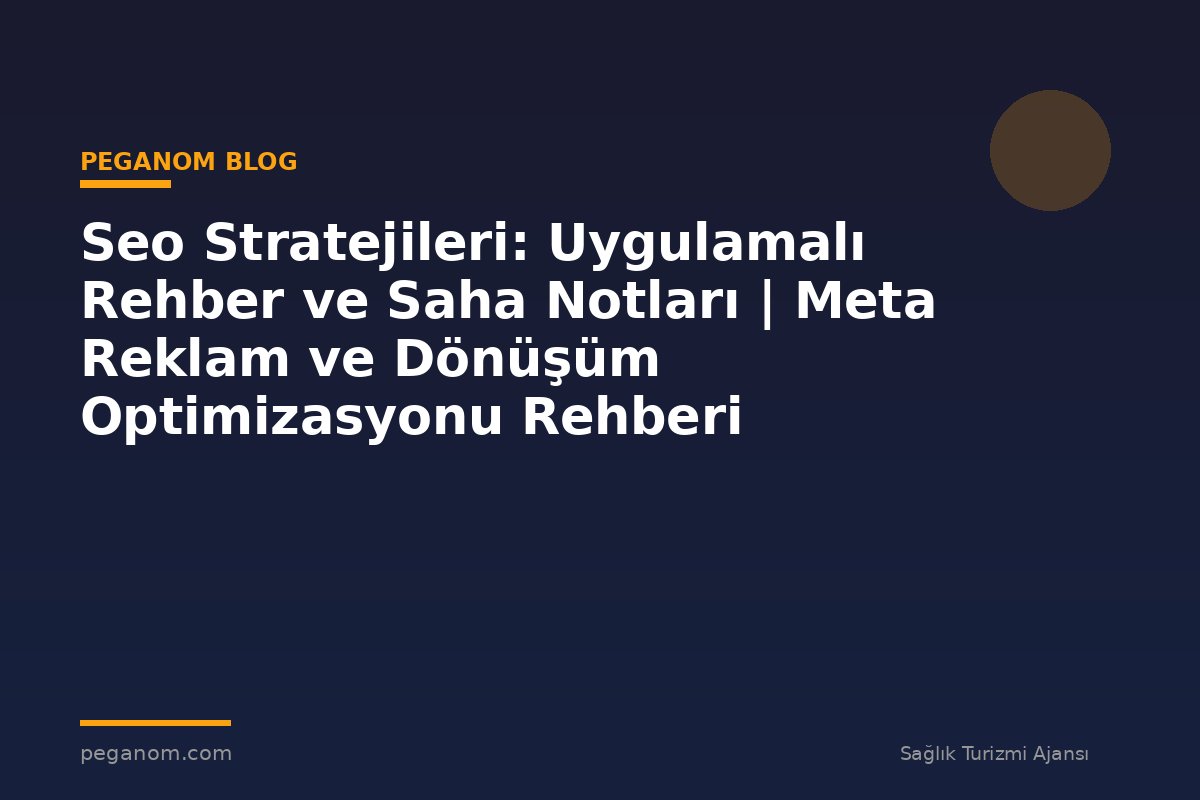 Seo Stratejileri: Uygulamalı Rehber ve Saha Notları | Meta Reklam ve Dönüşüm Optimizasyonu Rehberi