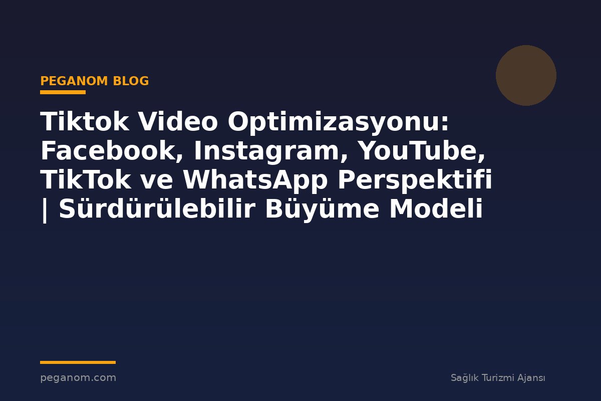 Tiktok Video Optimizasyonu: Facebook, Instagram, YouTube, TikTok ve WhatsApp Perspektifi | Sürdürülebilir Büyüme Modeli