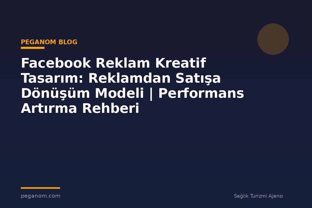 Facebook Reklam Kreatif Tasarım: Reklamdan Satışa Dönüşüm Modeli | Performans Artırma Rehberi