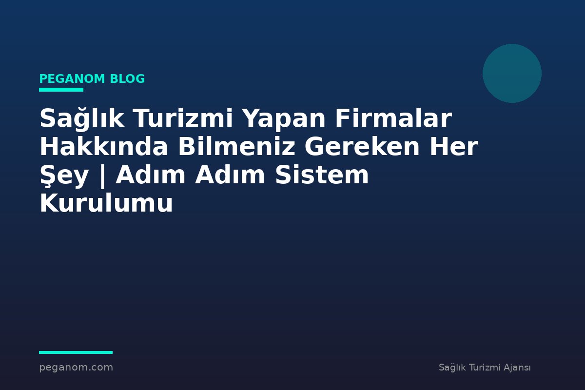 Sağlık Turizmi Yapan Firmalar Hakkında Bilmeniz Gereken Her Şey | Adım Adım Sistem Kurulumu