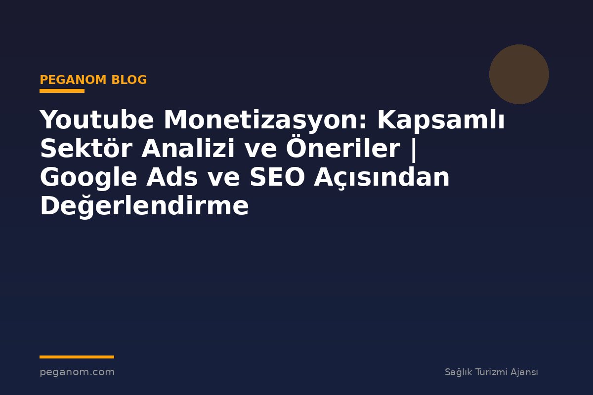Youtube Monetizasyon: Kapsamlı Sektör Analizi ve Öneriler | Google Ads ve SEO Açısından Değerlendirme