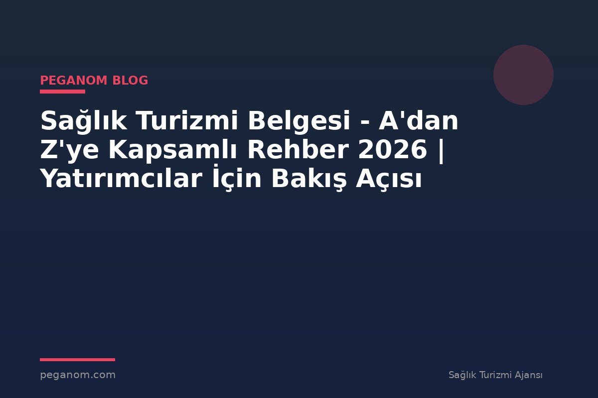Sağlık Turizmi Belgesi - A'dan Z'ye Kapsamlı Rehber 2026 | Yatırımcılar İçin Bakış Açısı