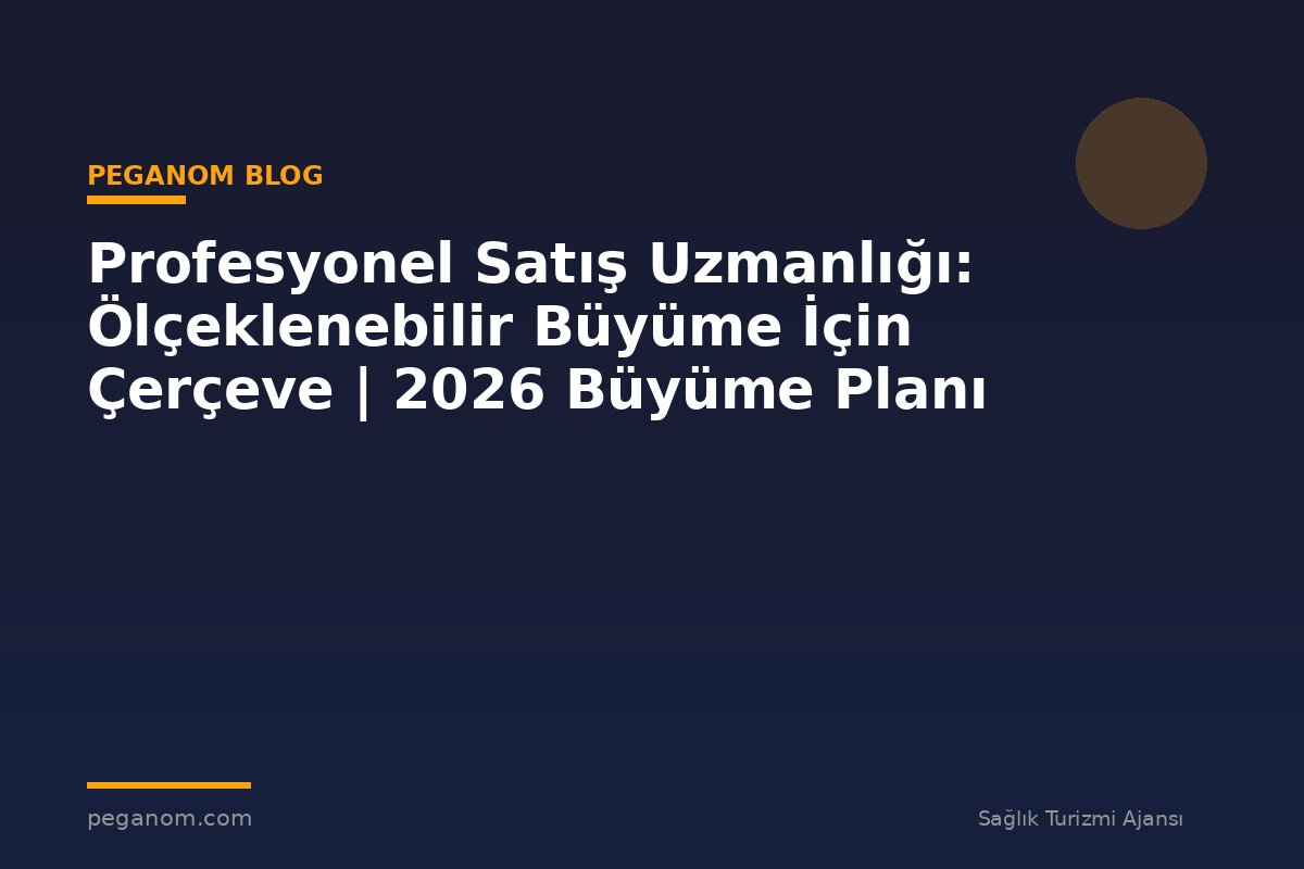 Profesyonel Satış Uzmanlığı: Ölçeklenebilir Büyüme İçin Çerçeve | 2026 Büyüme Planı