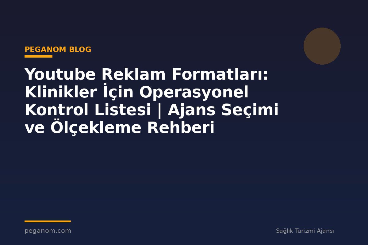 Youtube Reklam Formatları: Klinikler İçin Operasyonel Kontrol Listesi | Ajans Seçimi ve Ölçekleme Rehberi