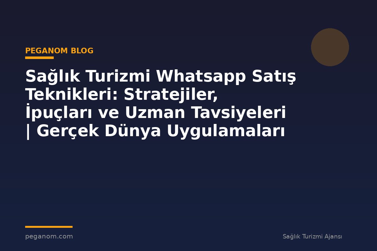 Sağlık Turizmi Whatsapp Satış Teknikleri: Stratejiler, İpuçları ve Uzman Tavsiyeleri | Gerçek Dünya Uygulamaları