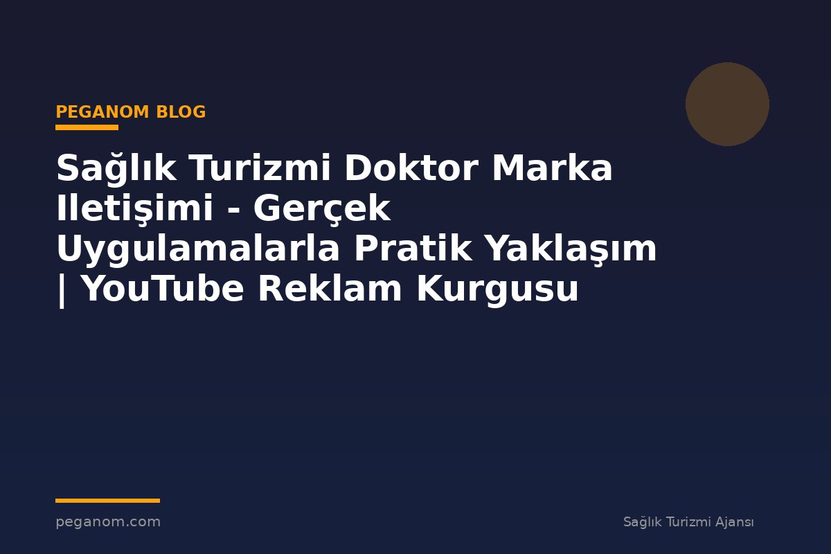Sağlık Turizmi Doktor Marka Iletişimi - Gerçek Uygulamalarla Pratik Yaklaşım | YouTube Reklam Kurgusu