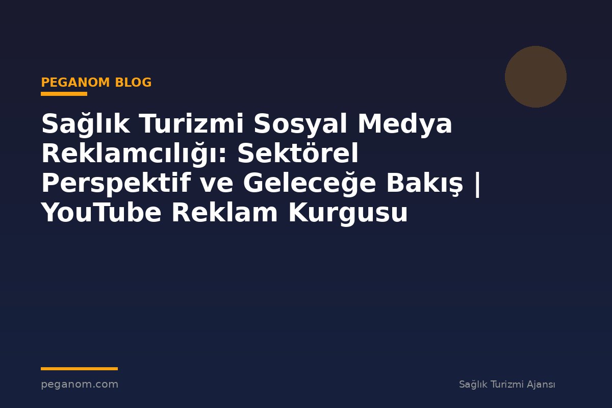 Sağlık Turizmi Sosyal Medya Reklamcılığı: Sektörel Perspektif ve Geleceğe Bakış | YouTube Reklam Kurgusu