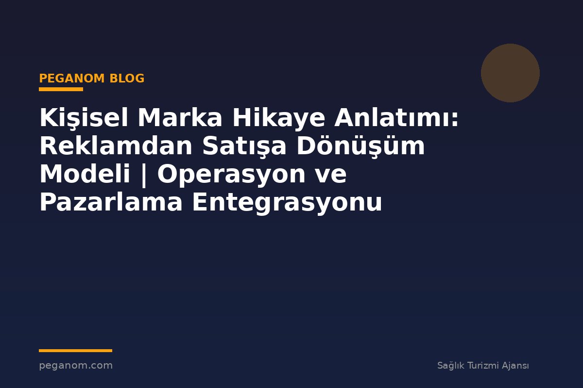 Kişisel Marka Hikaye Anlatımı: Reklamdan Satışa Dönüşüm Modeli | Operasyon ve Pazarlama Entegrasyonu