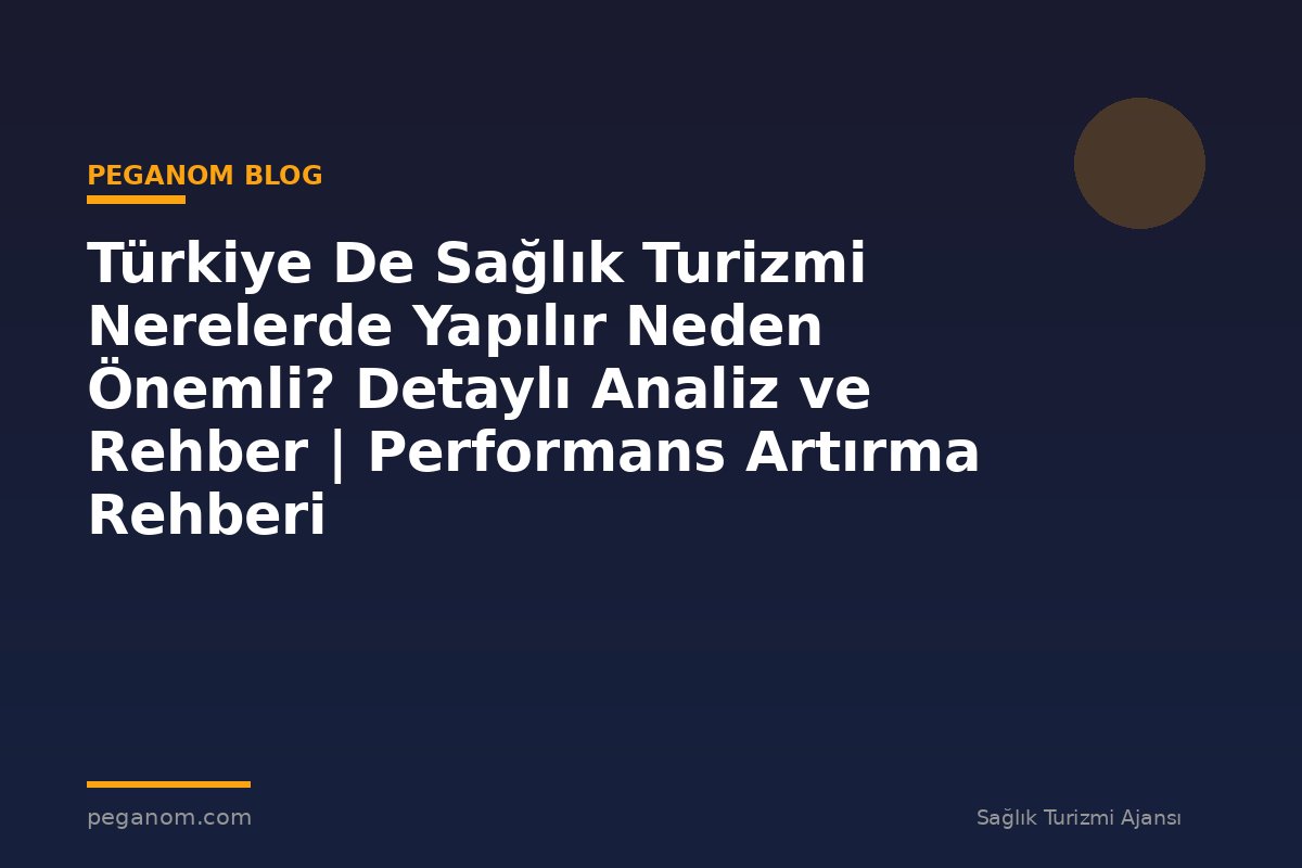 Türkiye De Sağlık Turizmi Nerelerde Yapılır Neden Önemli? Detaylı Analiz ve Rehber | Performans Artırma Rehberi