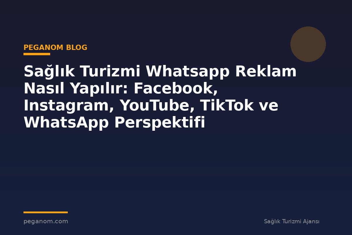Sağlık Turizmi Whatsapp Reklam Nasıl Yapılır: Facebook, Instagram, YouTube, TikTok ve WhatsApp Perspektifi