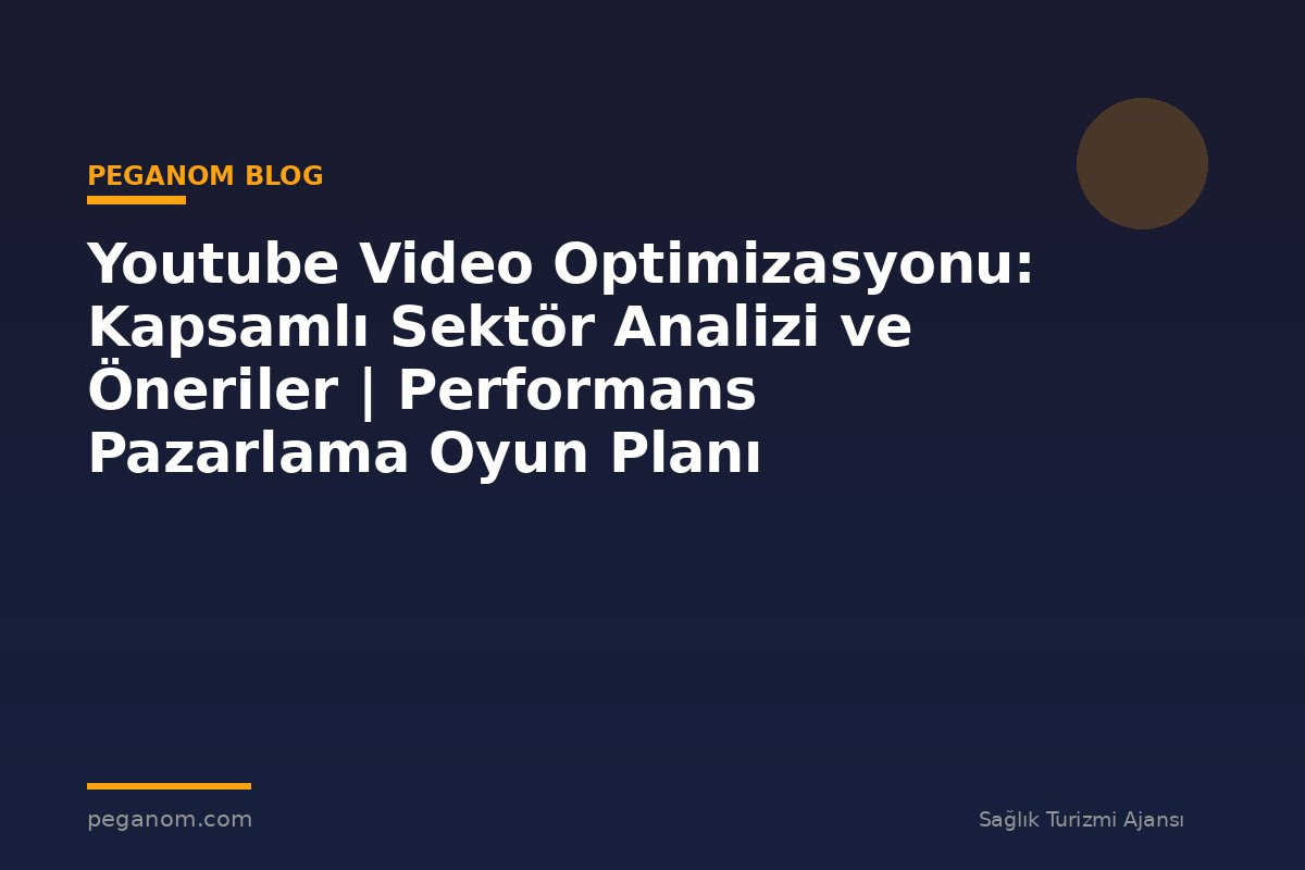 Youtube Video Optimizasyonu: Kapsamlı Sektör Analizi ve Öneriler | Performans Pazarlama Oyun Planı