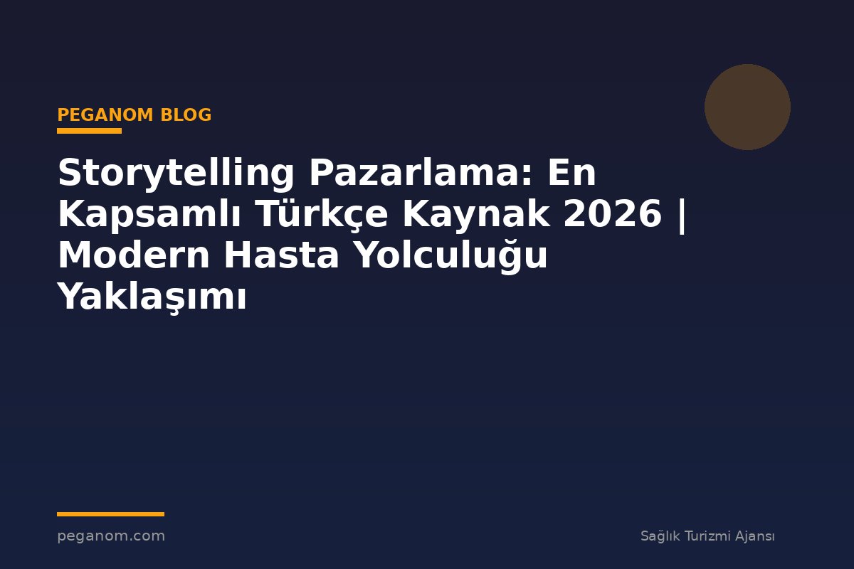 Storytelling Pazarlama: En Kapsamlı Türkçe Kaynak 2026 | Modern Hasta Yolculuğu Yaklaşımı