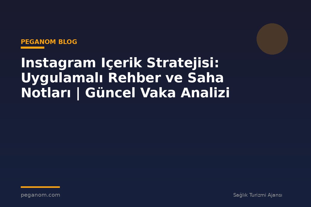 Instagram Içerik Stratejisi: Uygulamalı Rehber ve Saha Notları | Güncel Vaka Analizi