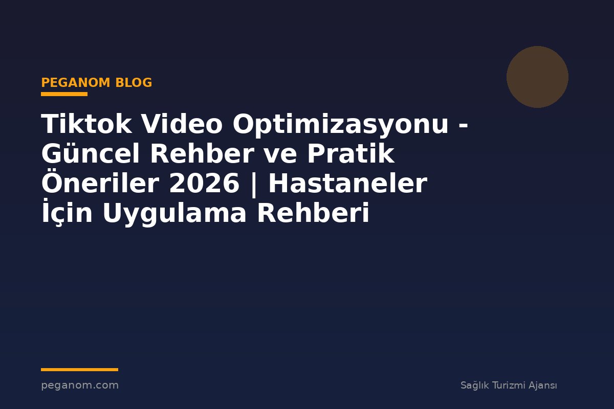 Tiktok Video Optimizasyonu - Güncel Rehber ve Pratik Öneriler 2026 | Hastaneler İçin Uygulama Rehberi