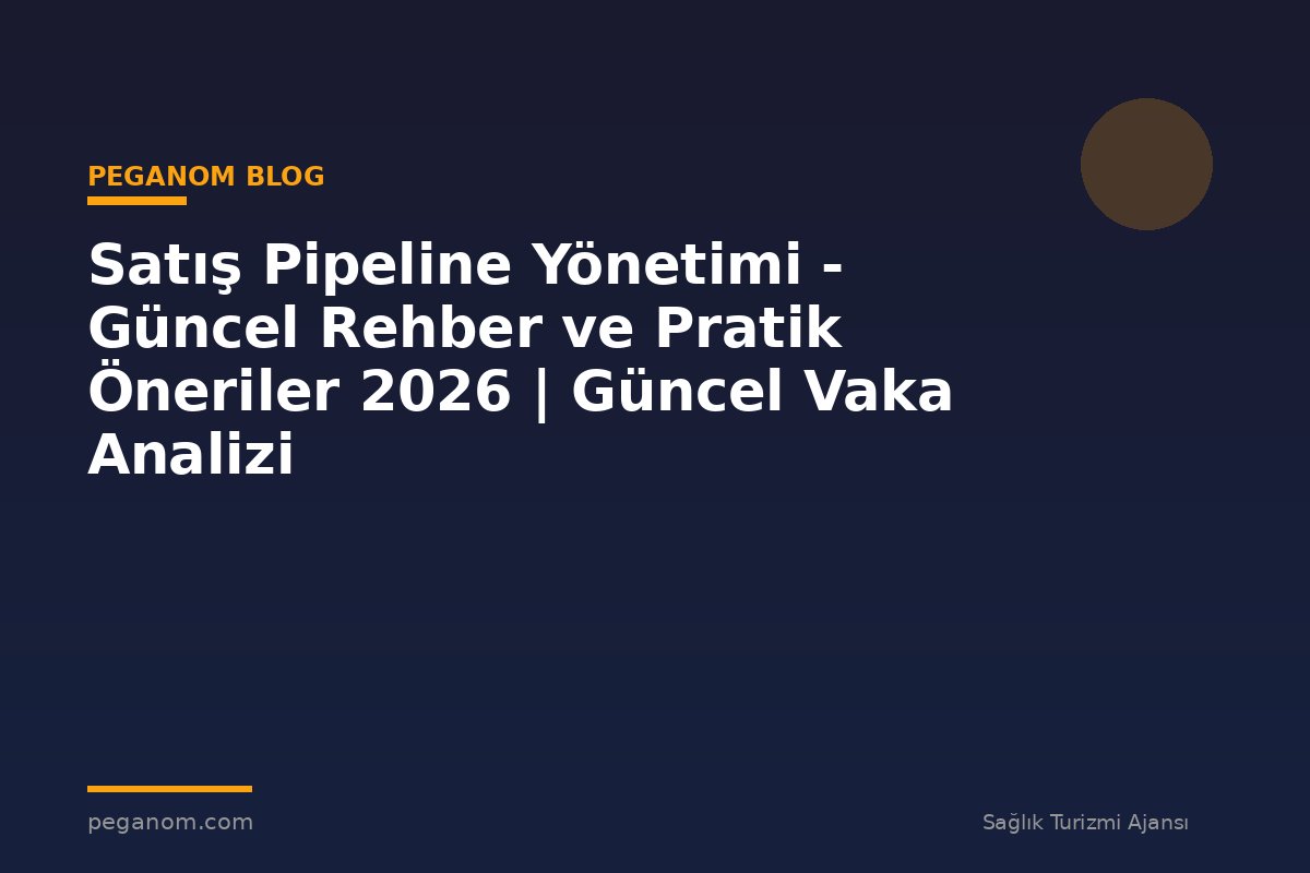Satış Pipeline Yönetimi - Güncel Rehber ve Pratik Öneriler 2026 | Güncel Vaka Analizi