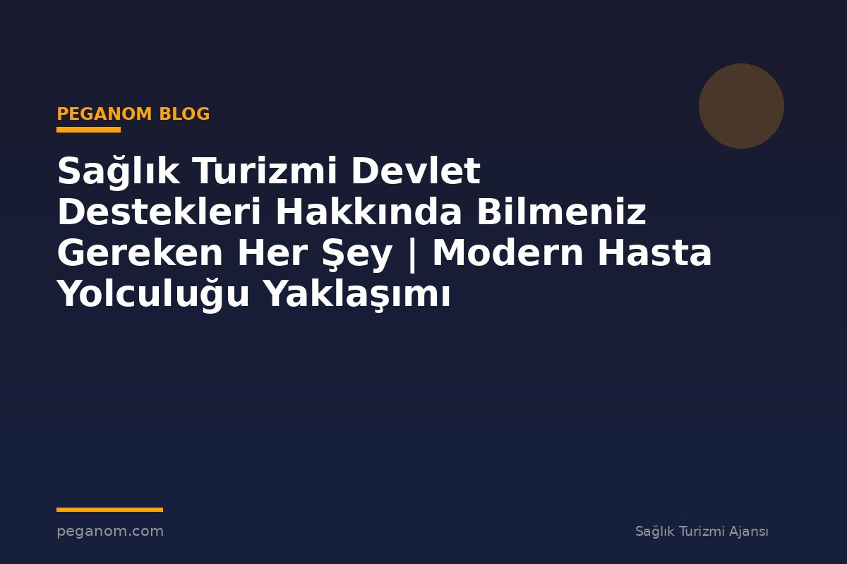 Sağlık Turizmi Devlet Destekleri Hakkında Bilmeniz Gereken Her Şey | Modern Hasta Yolculuğu Yaklaşımı