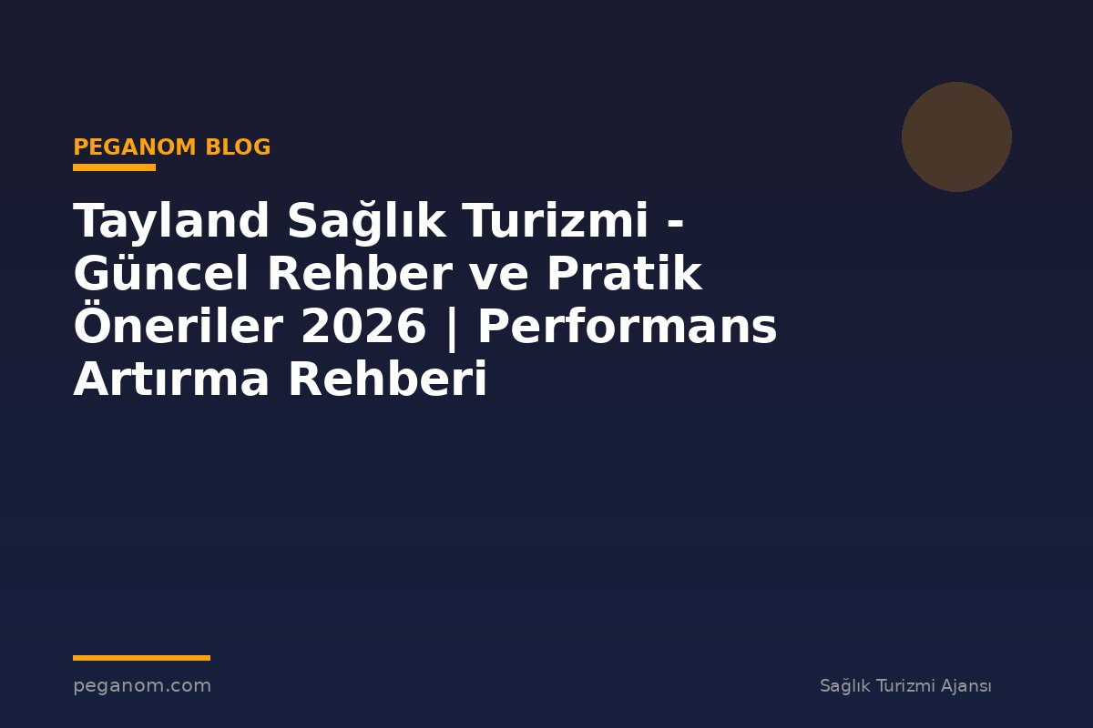 Tayland Sağlık Turizmi - Güncel Rehber ve Pratik Öneriler 2026 | Performans Artırma Rehberi