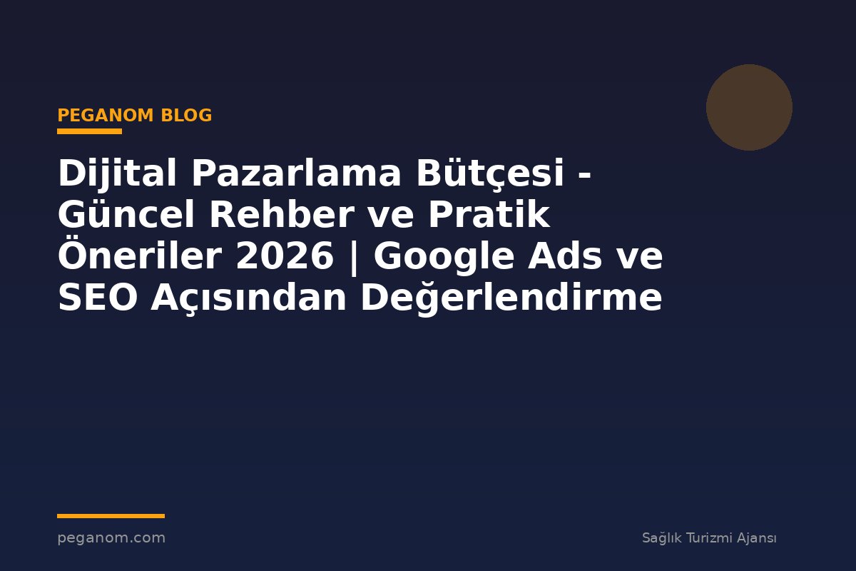 Dijital Pazarlama Bütçesi - Güncel Rehber ve Pratik Öneriler 2026 | Google Ads ve SEO Açısından Değerlendirme