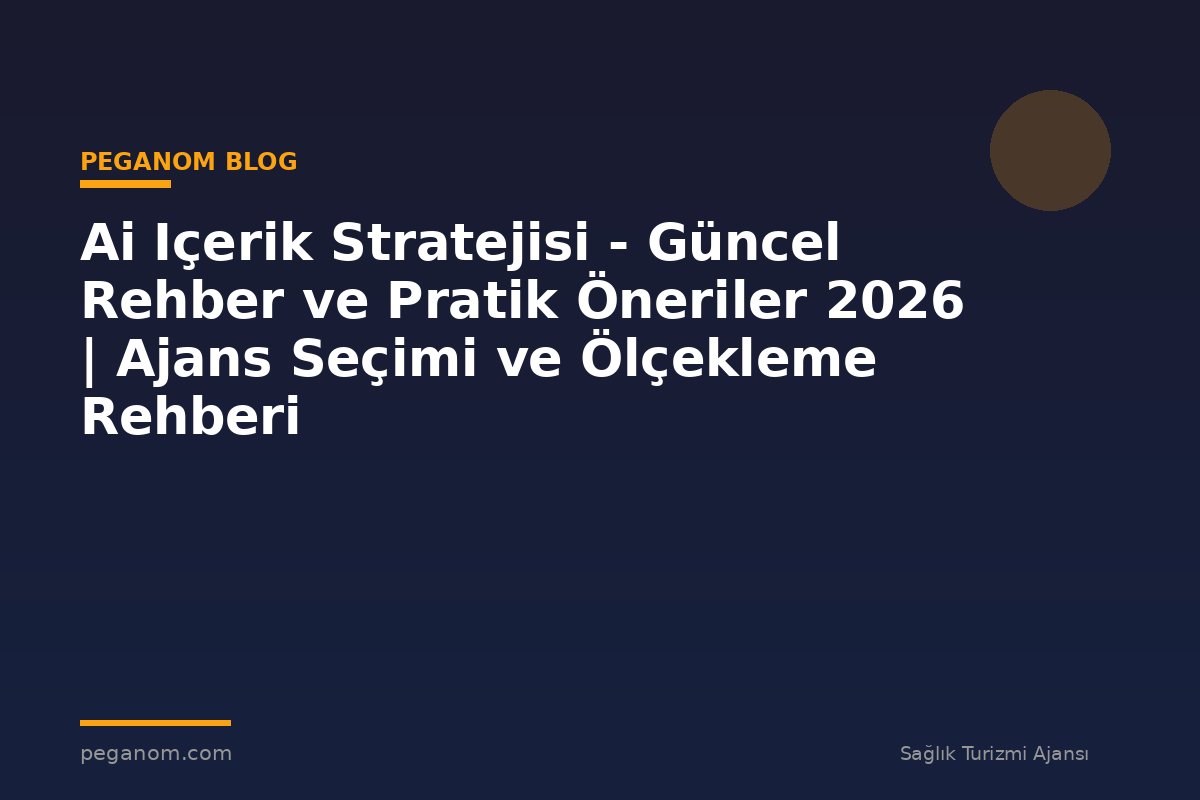 Ai Içerik Stratejisi - Güncel Rehber ve Pratik Öneriler 2026 | Ajans Seçimi ve Ölçekleme Rehberi