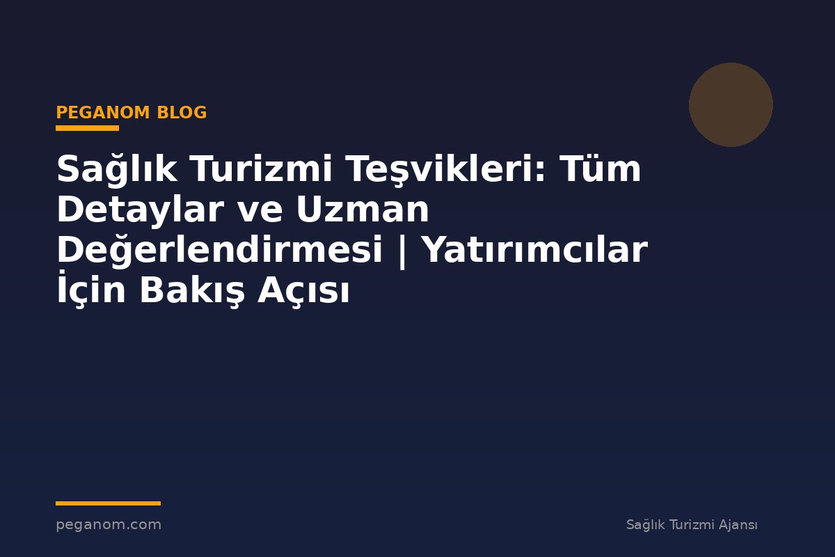 Sağlık Turizmi Teşvikleri: Tüm Detaylar ve Uzman Değerlendirmesi | Yatırımcılar İçin Bakış Açısı