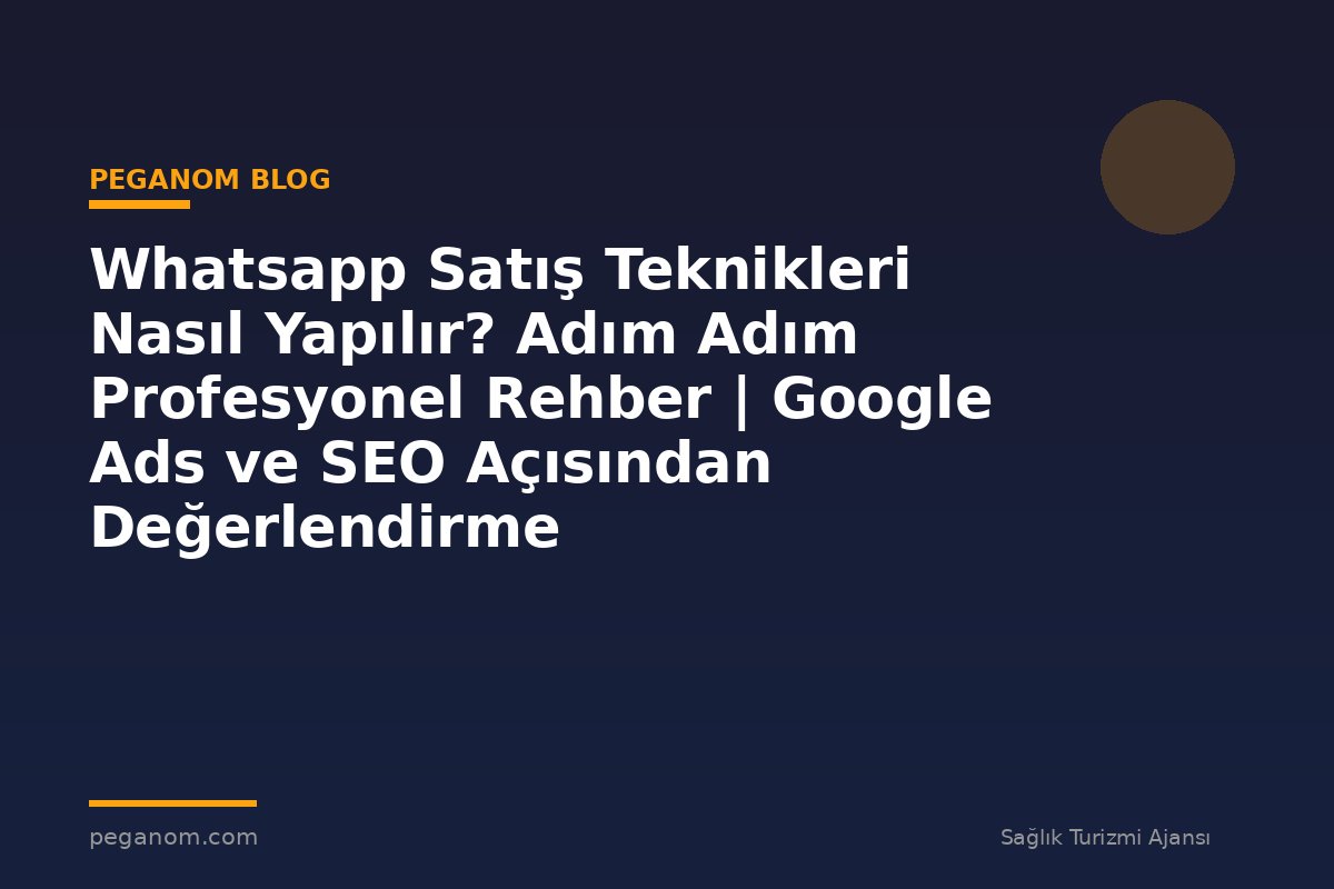 Whatsapp Satış Teknikleri Nasıl Yapılır? Adım Adım Profesyonel Rehber | Google Ads ve SEO Açısından Değerlendirme