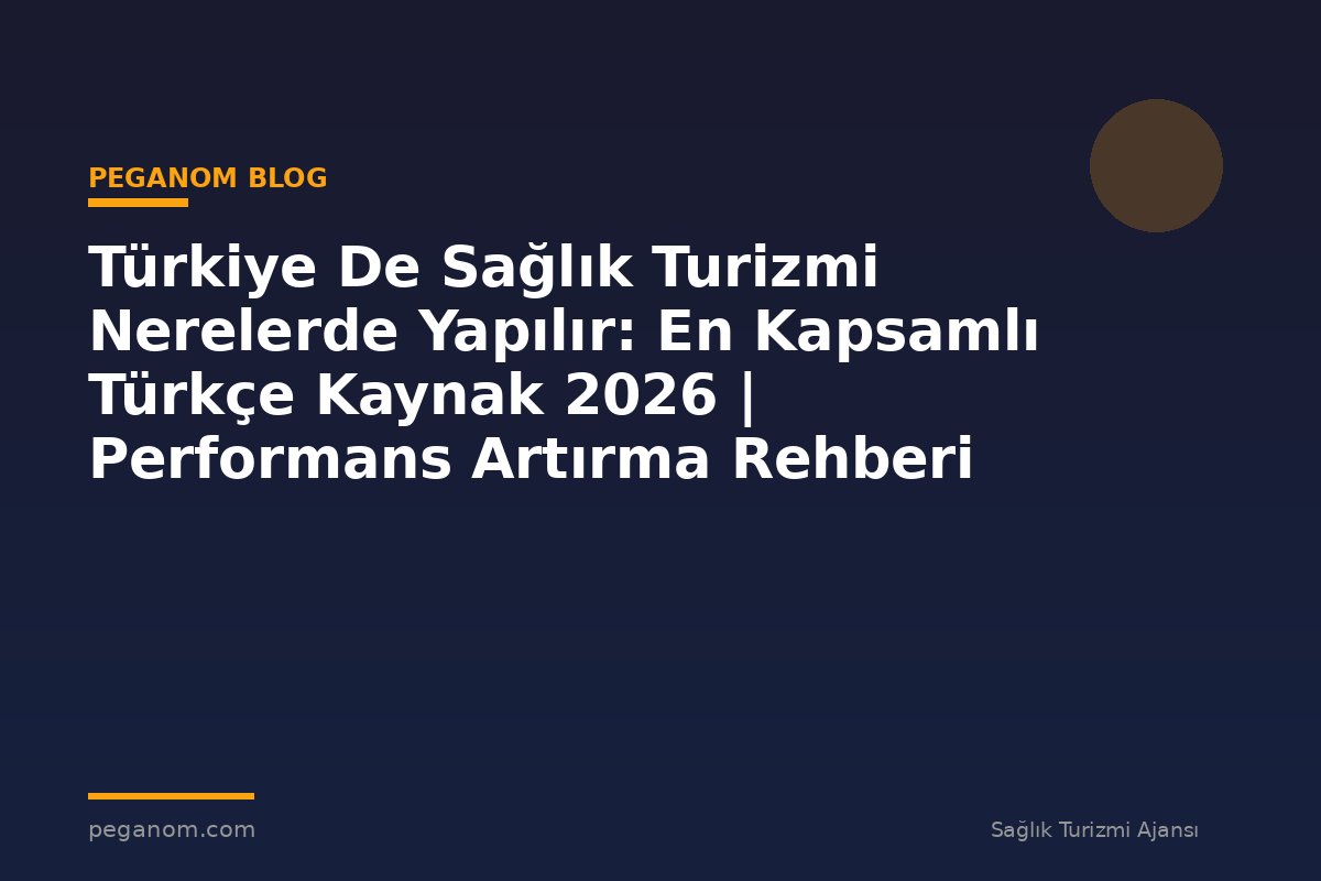 Türkiye De Sağlık Turizmi Nerelerde Yapılır: En Kapsamlı Türkçe Kaynak 2026 | Performans Artırma Rehberi